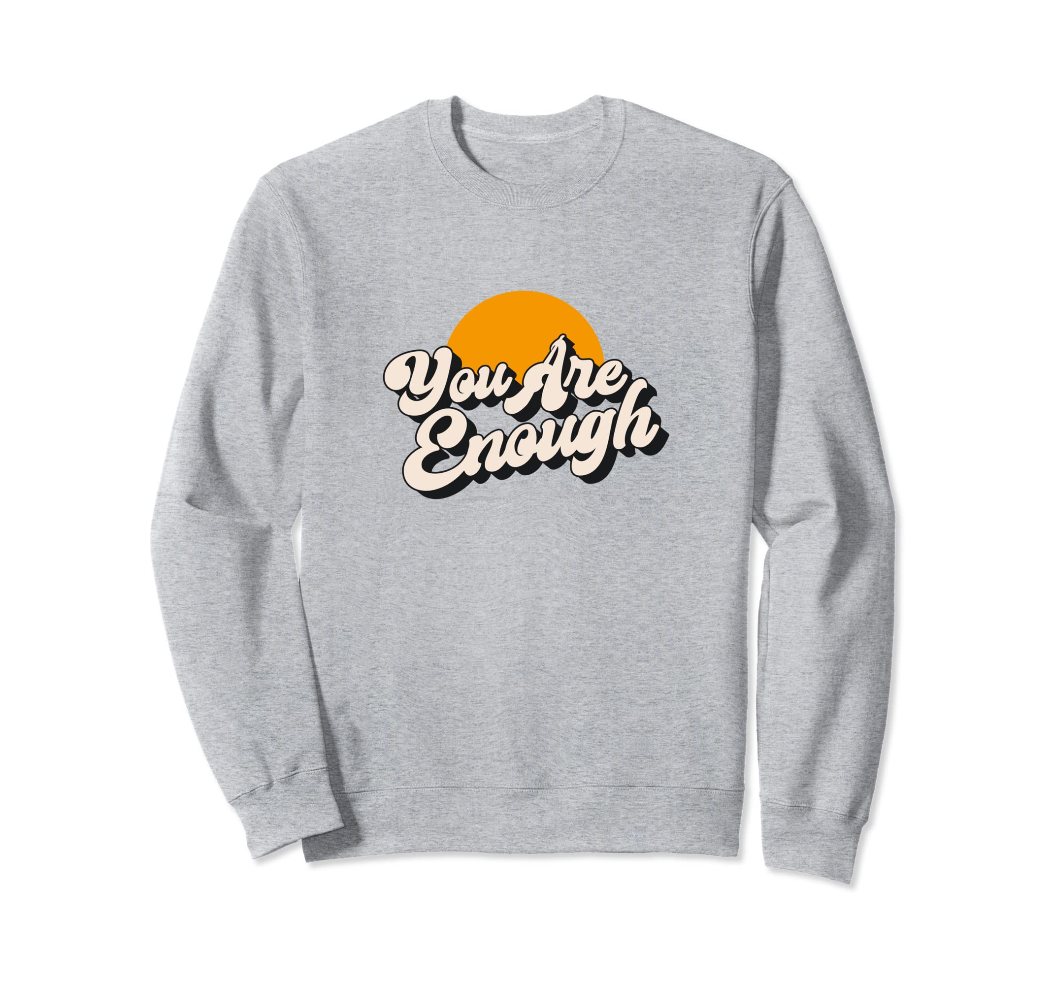 You Are Enough Mental Health Sweatshirt - Novelty Apparel Men Women - T-Shirt, Sweatshirt, Hoodie