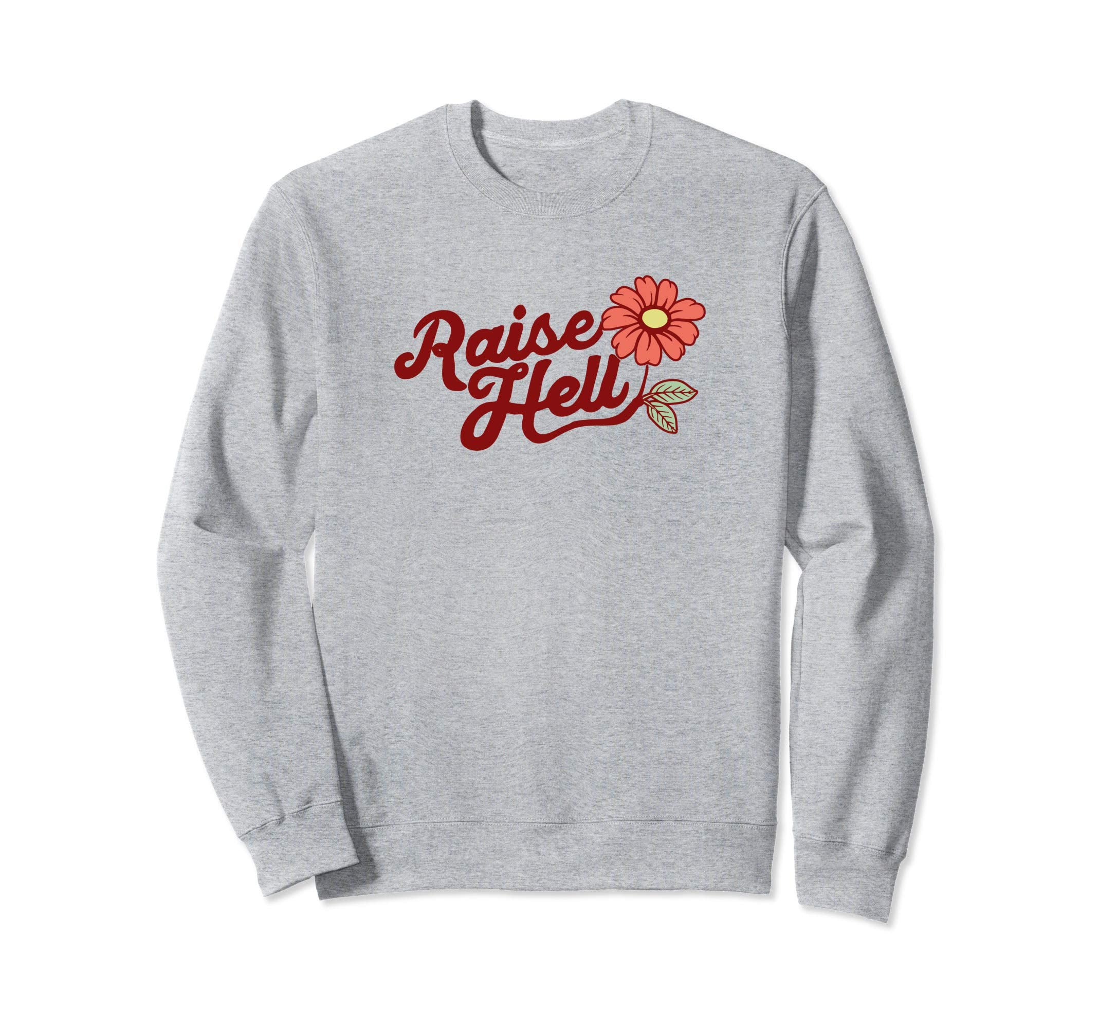 Raise Hell Flower Typography Sweatshirt - Casual Everyday Wear Unisex - T-Shirt, Sweatshirt, Hoodie