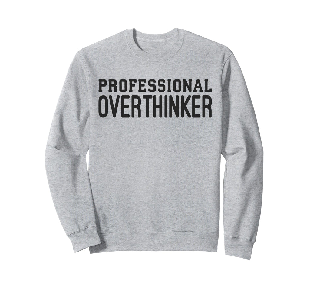 Professional Overthinker Funny Sweatshirt - Novelty Apparel for Adults - T-Shirt, Sweatshirt, Hoodie