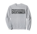 Professional Overthinker Funny Sweatshirt - Novelty Apparel for Adults - T-Shirt, Sweatshirt, Hoodie