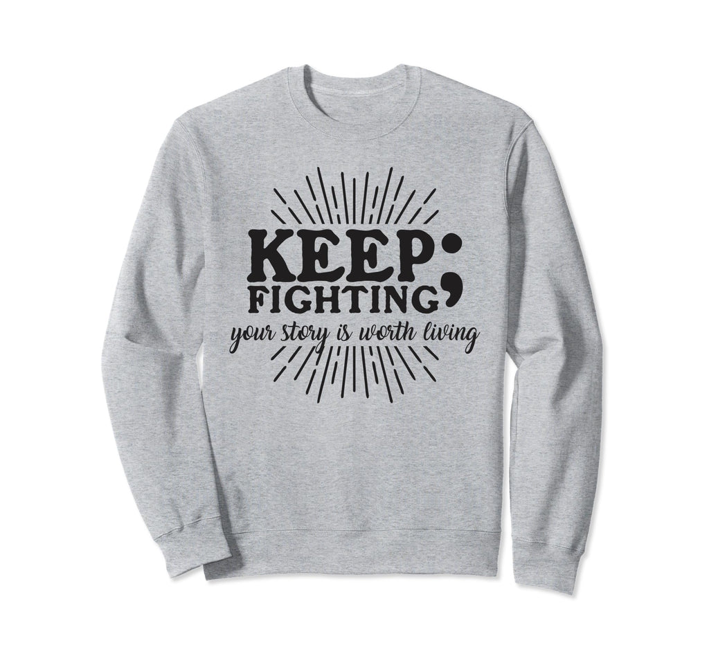 Keep Fighting Suicide Prevention Sweatshirt - Casual Everyday Wear Unisex - T-Shirt, Sweatshirt, Hoodie