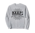 Keep Fighting Suicide Prevention Sweatshirt - Casual Everyday Wear Unisex - T-Shirt, Sweatshirt, Hoodie