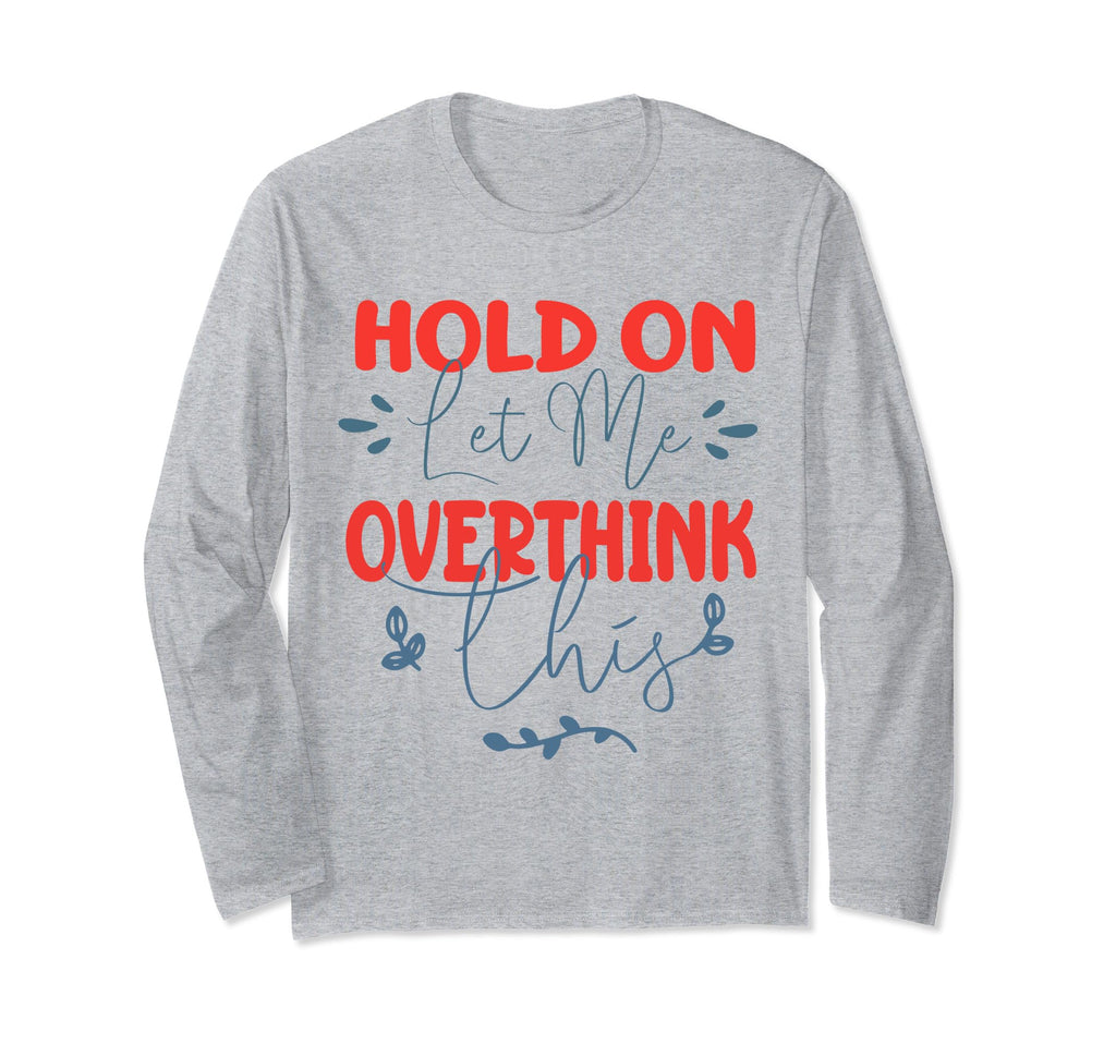Funny Overthinker Hold Let Me T-Shirt - Unique Graphic for Adults - T-Shirt, Sweatshirt, Hoodie