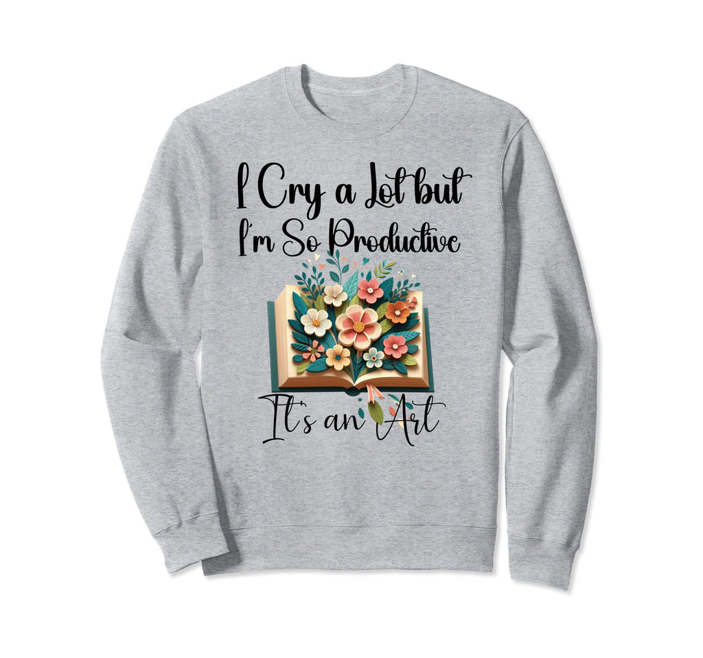 I Cry Lot But I Am So Productive Sweatshirt - Unique Graphic for Adults - T-Shirt, Sweatshirt, Hoodie