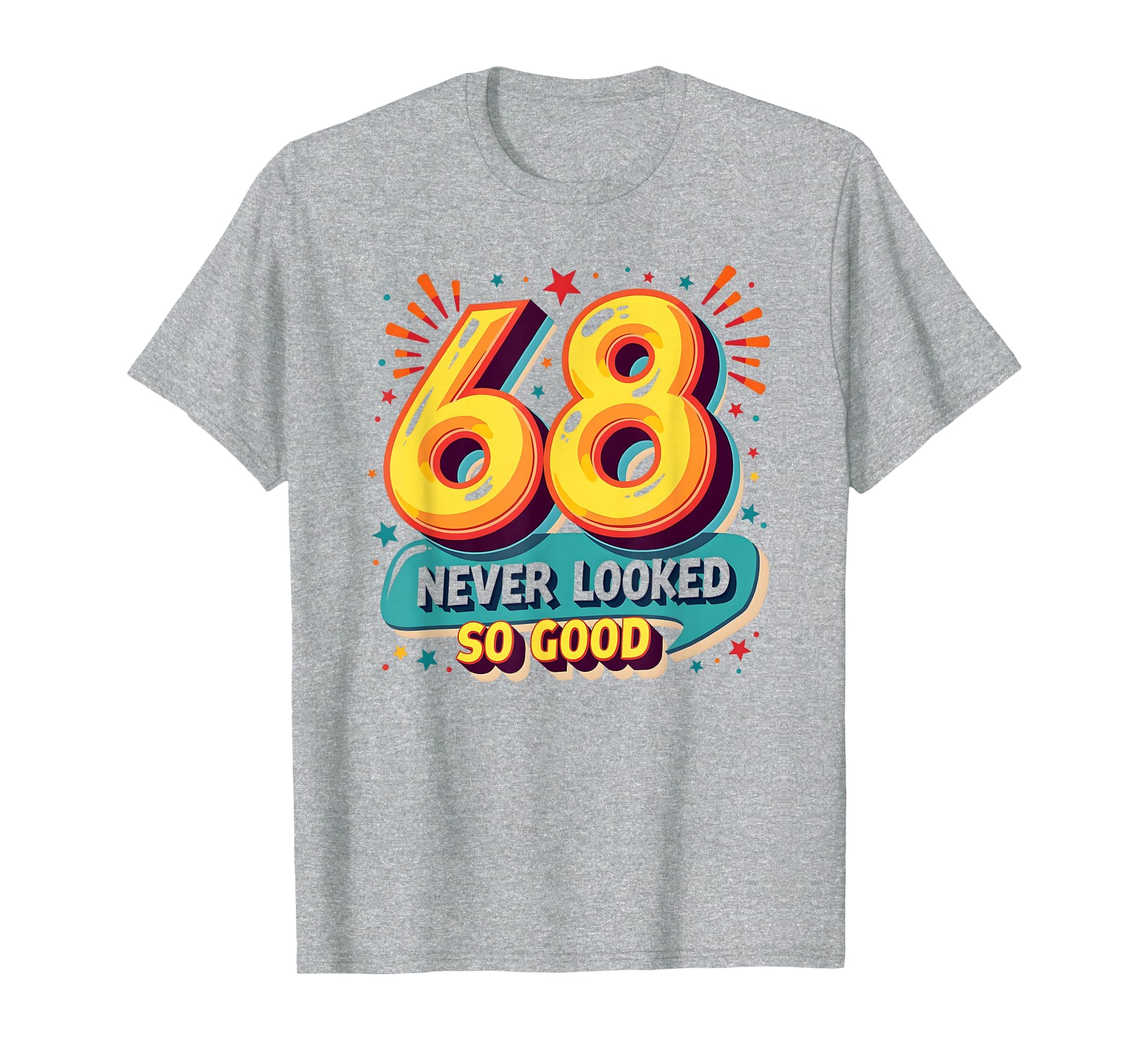68 Never Looked So Good Birthday Gift T-Shirt - Streetwear Style Unisex - T-Shirt, Sweatshirt, Hoodie