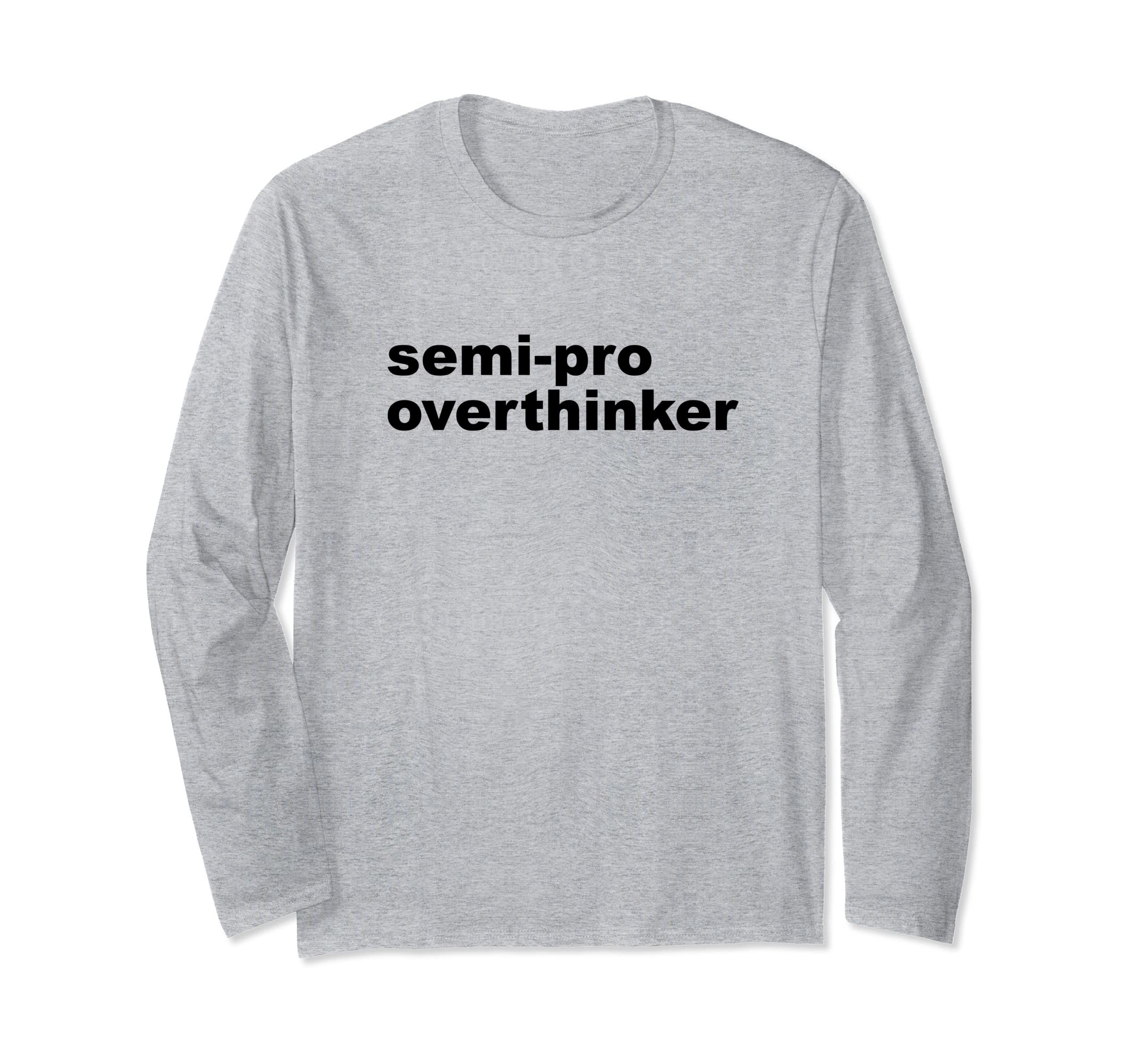 Semi Pro Overthinker Overthinking T-Shirt - Fun Novelty Design Men Women - T-Shirt, Sweatshirt, Hoodie