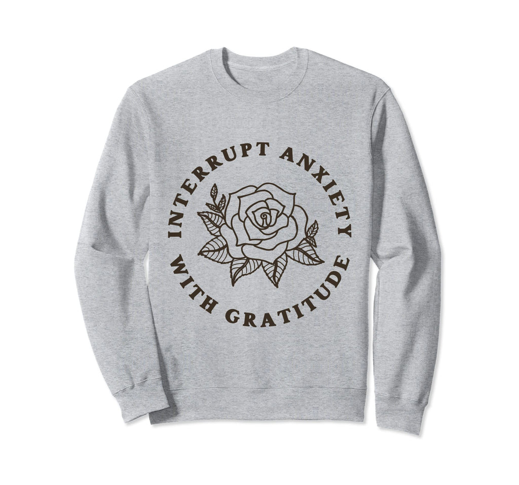 Interrupt Anxiety Gratitude Positive Sweatshirt - Custom Art Print Unisex - T-Shirt, Sweatshirt, Hoodie