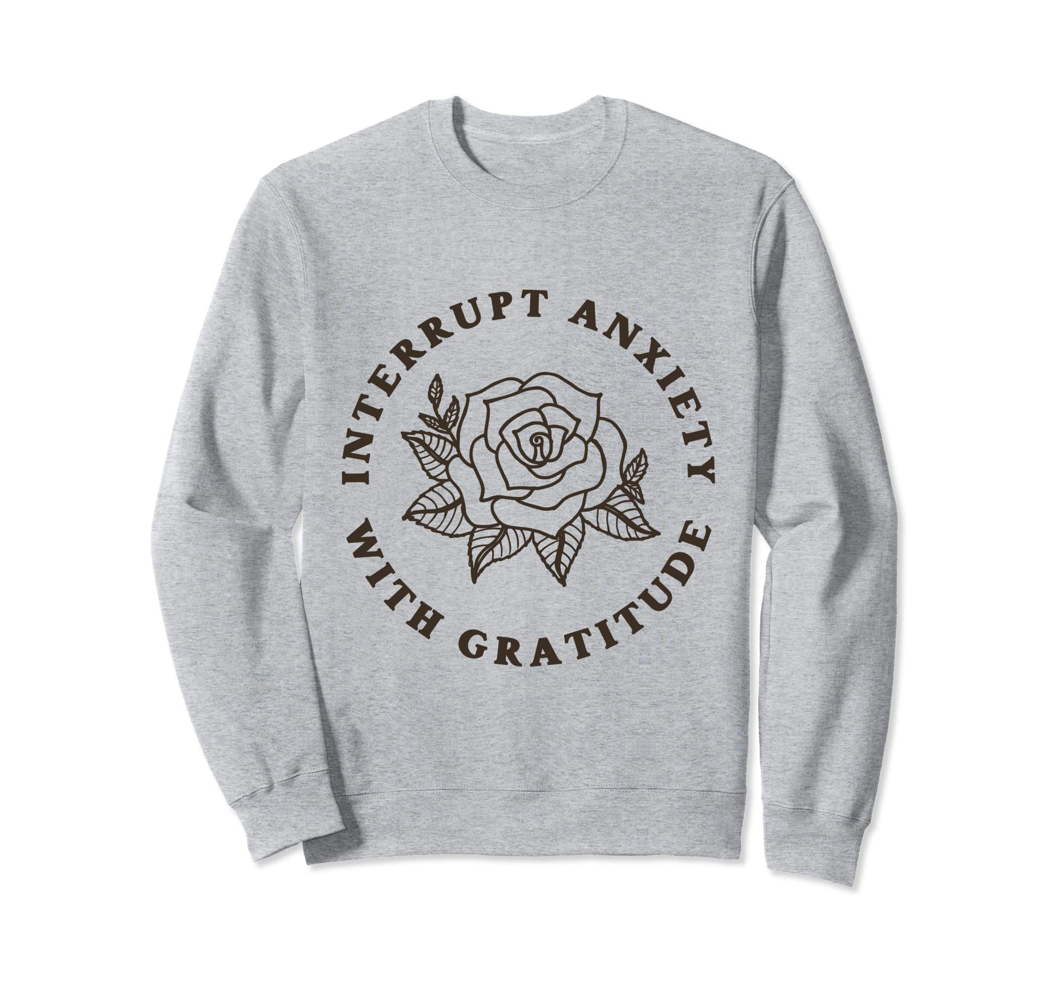 Interrupt Anxiety Gratitude Positive Sweatshirt - Custom Art Print Unisex - T-Shirt, Sweatshirt, Hoodie