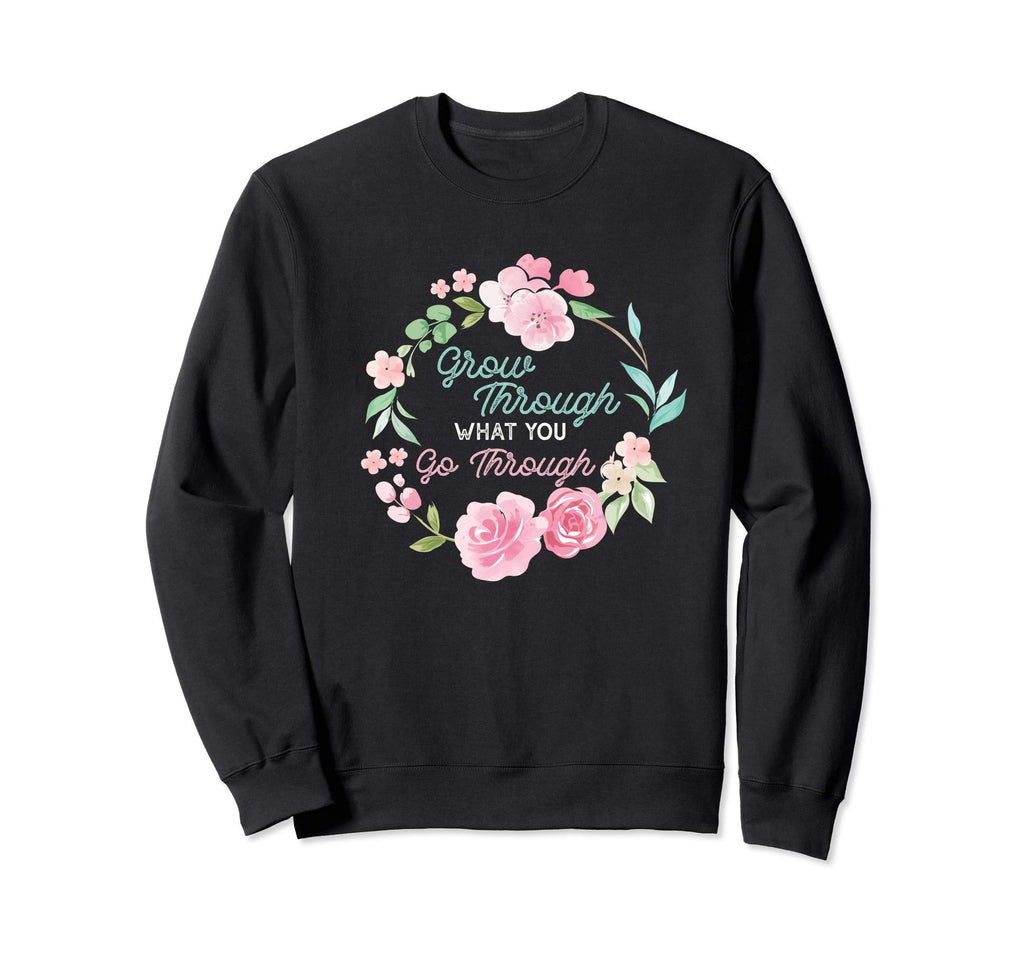 Grow Through What You Go Through Sweatshirt - Fun Novelty Design Unisex - T-Shirt, Sweatshirt, Hoodie