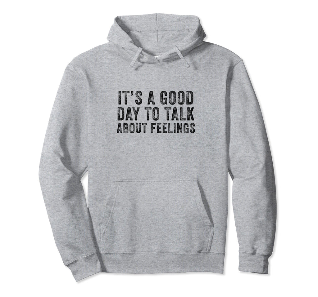 Its Good Day To Talk About Feelings Hoodie - Unique Graphic Men Women - T-Shirt, Sweatshirt, Hoodie