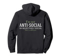 Im Not Anti Social Im Selectively Social Hoodie - Graphic Print Unisex - T-Shirt, Sweatshirt, Hoodie