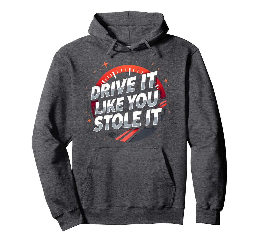 Drive It Like You Stole It Car Enthusiast Hoodie - Minimalist Print Unisex - T-Shirt, Sweatshirt, Hoodie