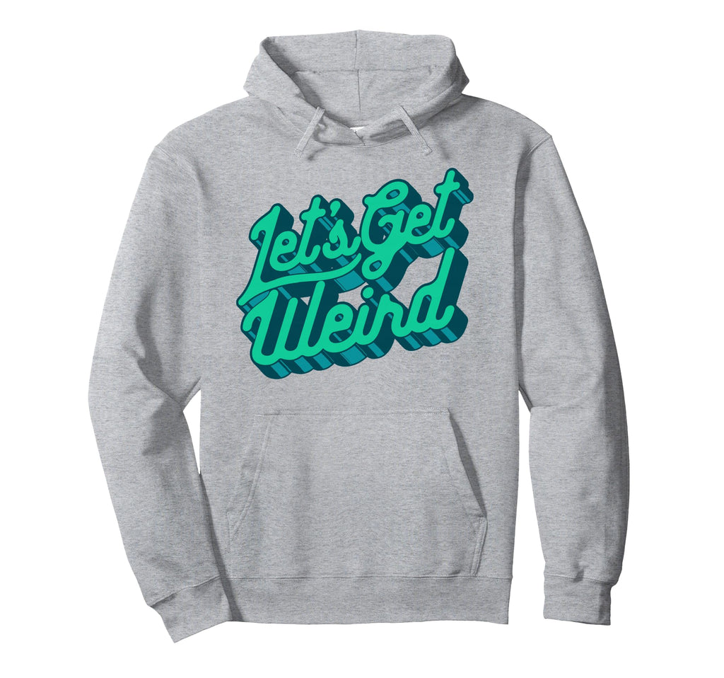 Lets Get Weird Funny Party 80S Hoodie - Custom Art Print for Adults - T-Shirt, Sweatshirt, Hoodie