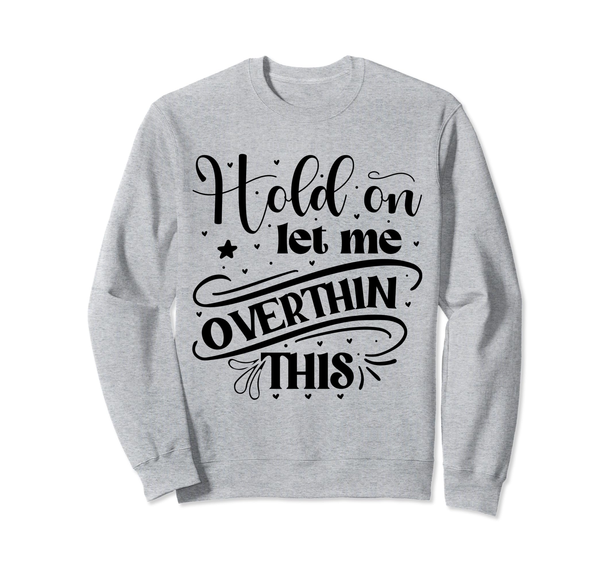 Funny Overthinker Hold Let Me Sweatshirt - Streetwear Style Unisex - T-Shirt, Sweatshirt, Hoodie
