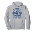 Motorcycle Biker It Is Better Wind Hoodie - Trendy Graphic Unisex - T-Shirt, Sweatshirt, Hoodie