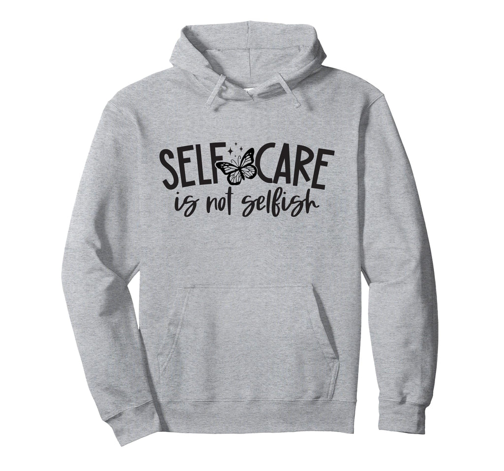 Self Care Is Not Selfish Mental Hoodie - Fun Novelty Design Men Women - T-Shirt, Sweatshirt, Hoodie