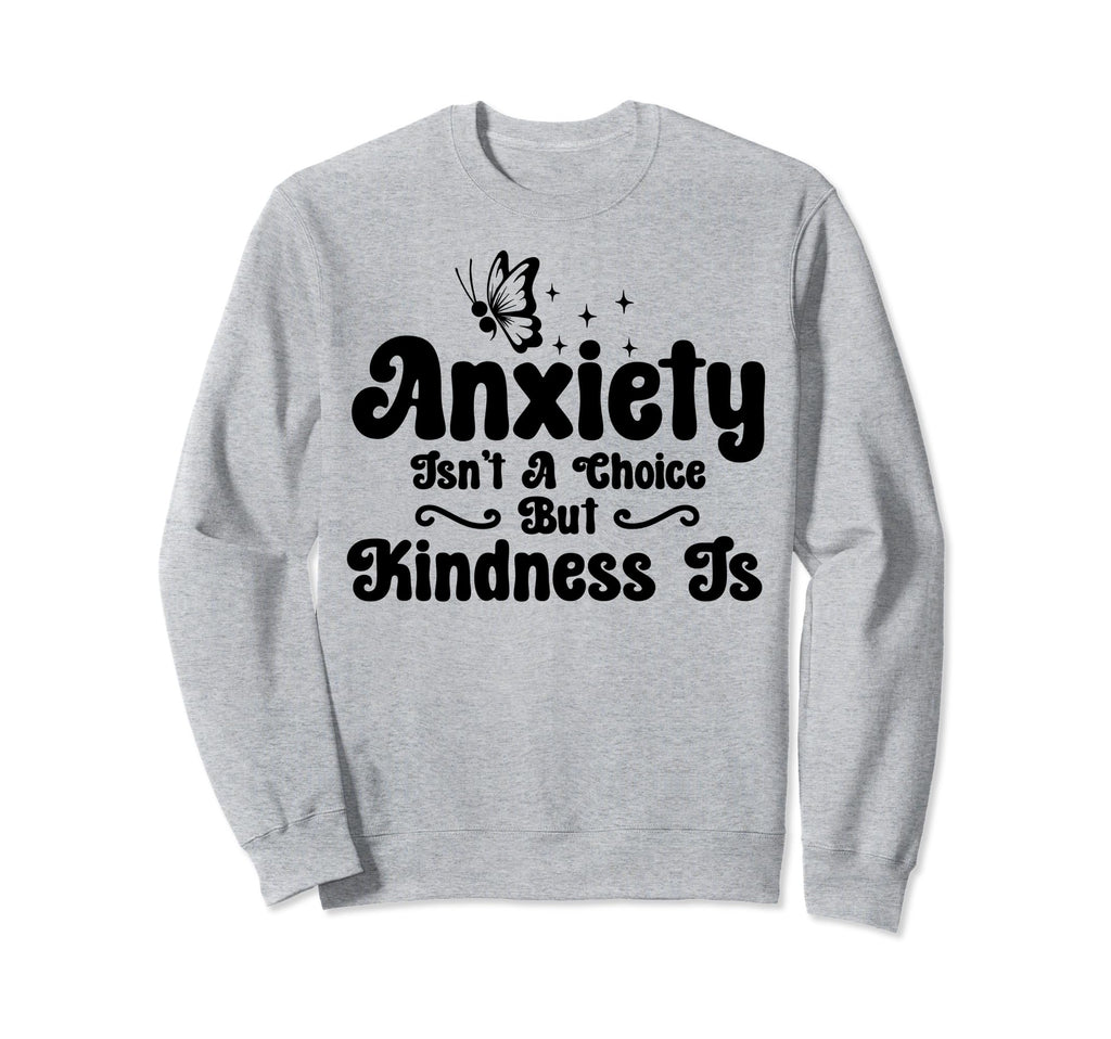 Anxiety Kindness Is Depression Sweatshirt - Casual Everyday Wear Unisex - T-Shirt, Sweatshirt, Hoodie