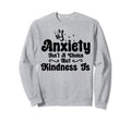 Anxiety Kindness Is Depression Sweatshirt - Casual Everyday Wear Unisex - T-Shirt, Sweatshirt, Hoodie