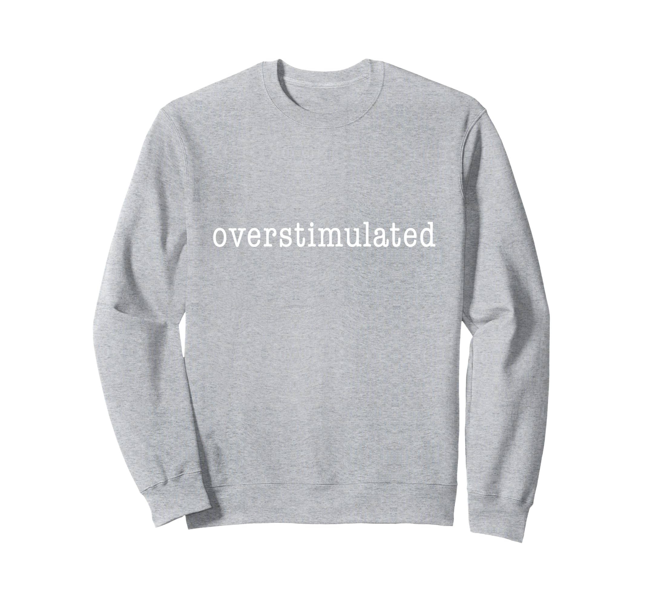 Im Overstimulated Funny Sweatshirt - Graphic Print for Adults - T-Shirt, Sweatshirt, Hoodie