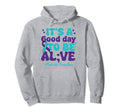 Its Good Day To Be Alive Mental Health Hoodie - Minimalist Print Unisex - T-Shirt, Sweatshirt, Hoodie