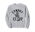 Cowboy Killer Cowboy Gifts Cowboy Sweatshirt - Streetwear Style Men Women - T-Shirt, Sweatshirt, Hoodie