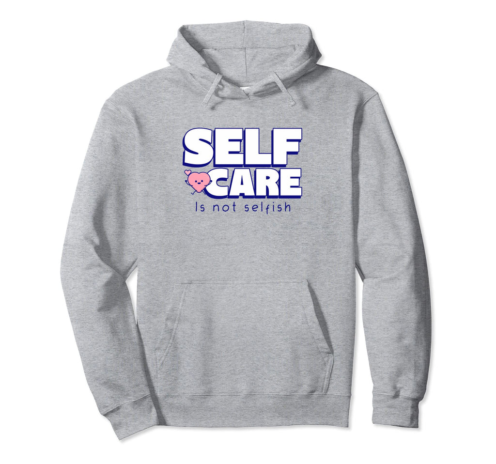 Self Care Is Not Selfish Mental Hoodie - Aesthetic Graphic Men Women - T-Shirt, Sweatshirt, Hoodie