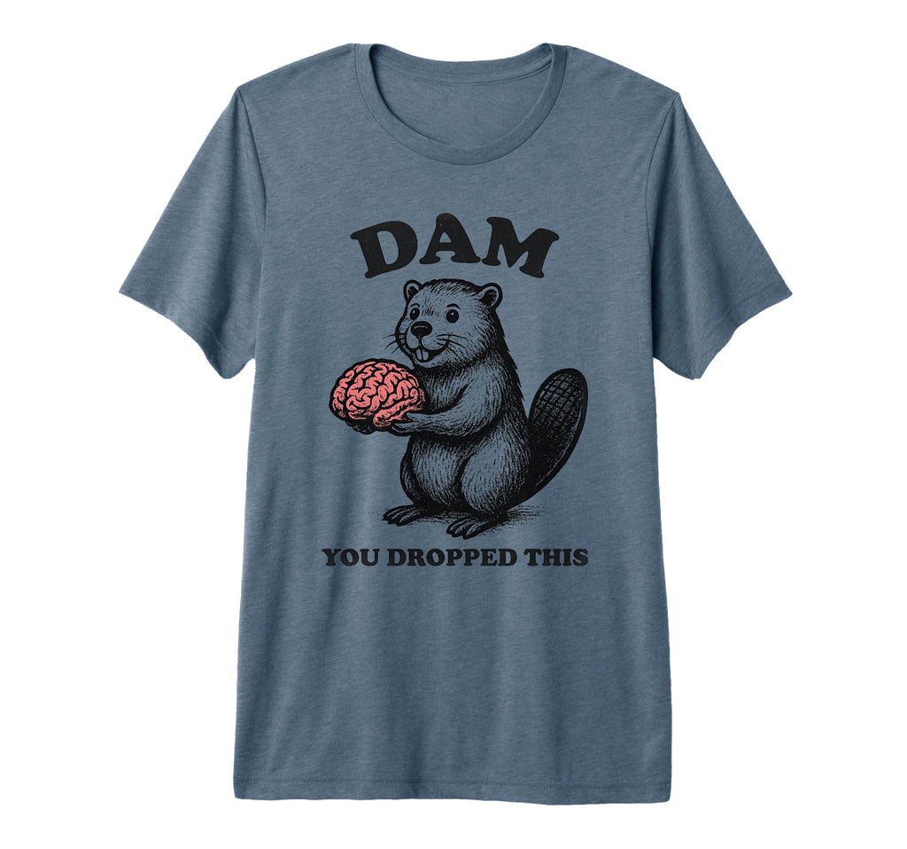 Funny Beaver Brain Dam You Dropped T-Shirt - Aesthetic Graphic for Adults - T-Shirt, Sweatshirt, Hoodie