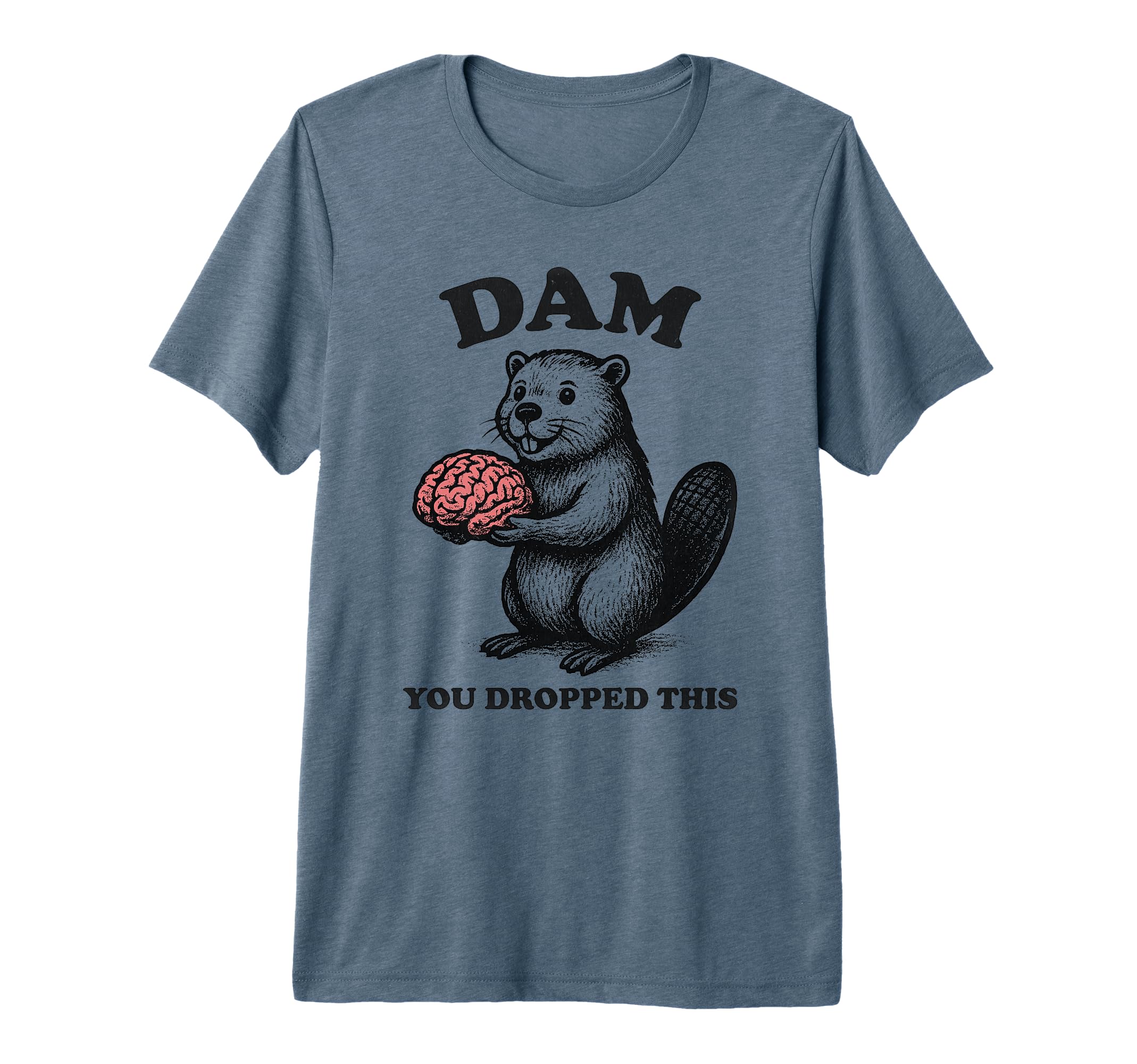 Funny Beaver Brain Dam You Dropped T-Shirt - Aesthetic Graphic for Adults - T-Shirt, Sweatshirt, Hoodie