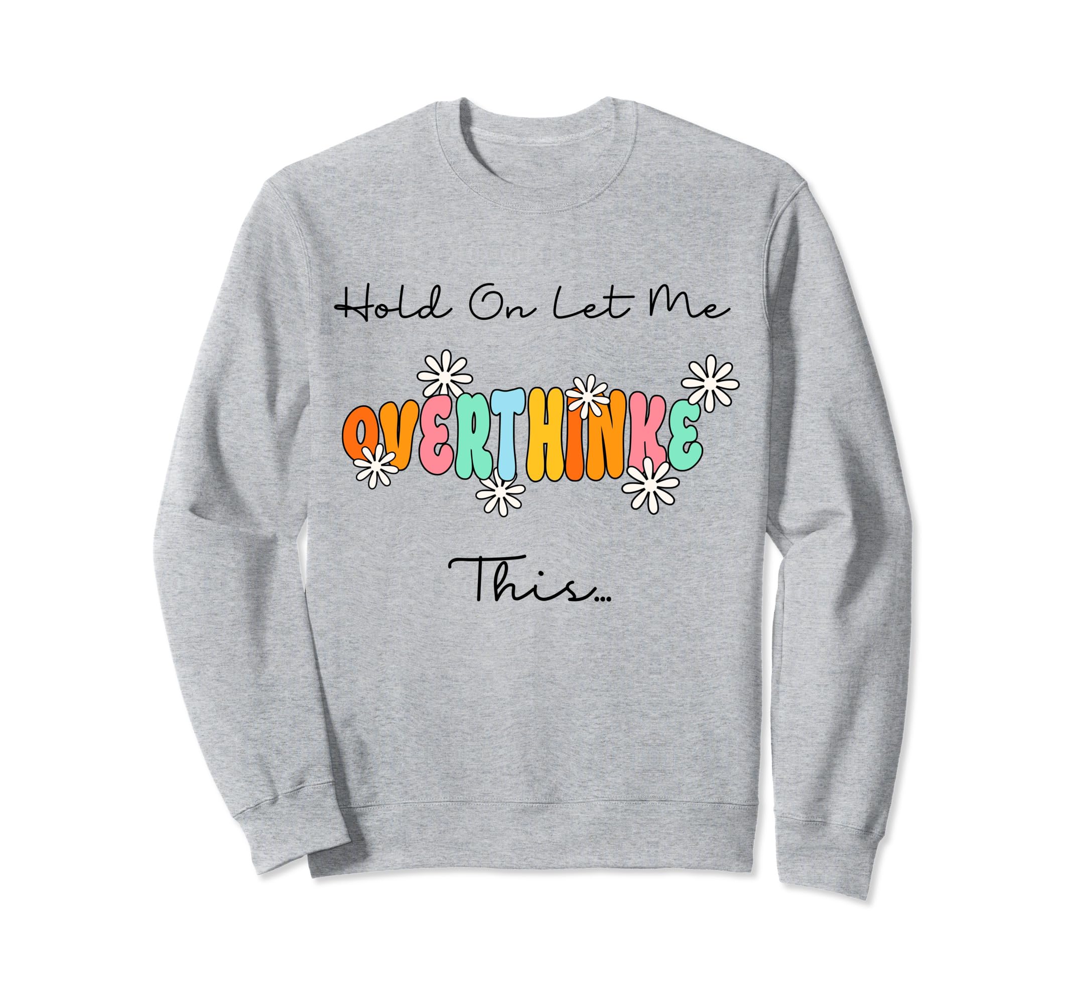Funny Overthinker Hold Let Me Sweatshirt - Custom Art Print for Adults - T-Shirt, Sweatshirt, Hoodie
