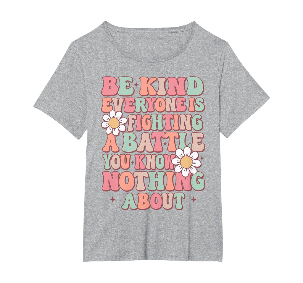 Be Kind Everyone Is Fighting Battle You T-Shirt - Graphic Print Unisex - T-Shirt, Sweatshirt, Hoodie