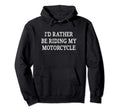 Id Rather Be Riding My Motorcycle Hoodie - Aesthetic Graphic Unisex - T-Shirt, Sweatshirt, Hoodie