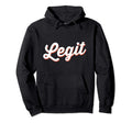 Word That Say Legit Real Sassy Hoodie - Casual Everyday Wear Men Women - T-Shirt, Sweatshirt, Hoodie