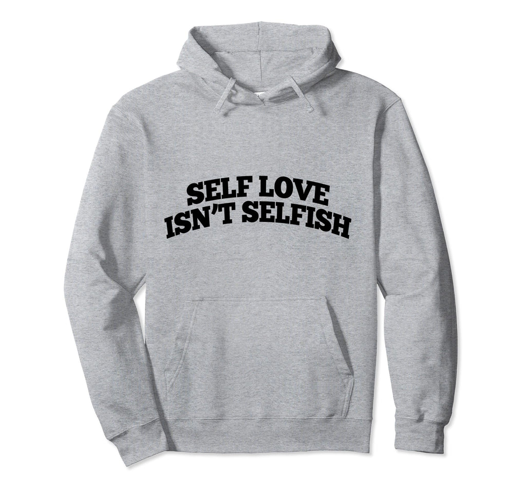 Self Love Isnt Selfish Hoodie - Casual Everyday Wear for Adults - T-Shirt, Sweatshirt, Hoodie