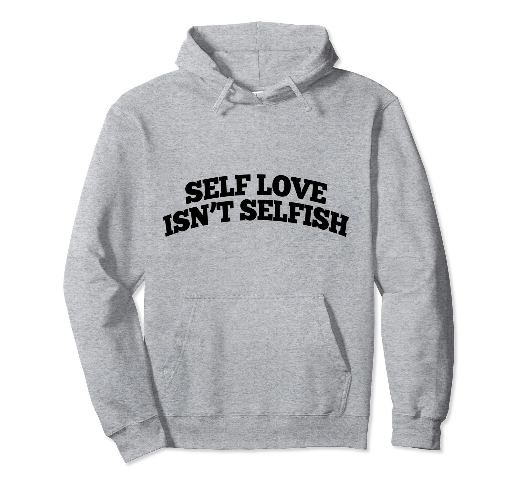 Self Love Isnt Selfish Hoodie - Casual Everyday Wear for Adults - T-Shirt, Sweatshirt, Hoodie