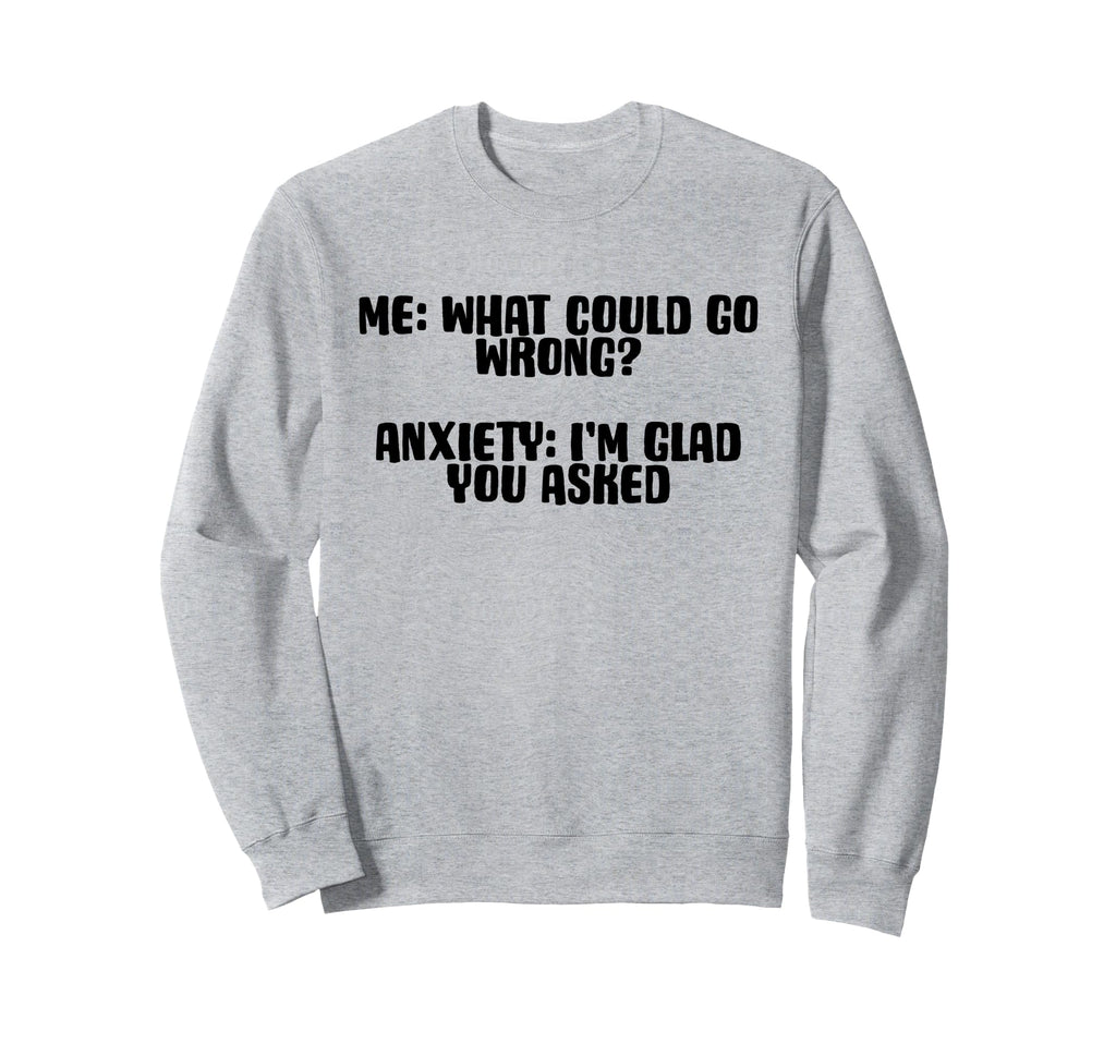 Funny Anxiety Quotes Sayings Sweatshirt - Novelty Apparel for Adults - T-Shirt, Sweatshirt, Hoodie