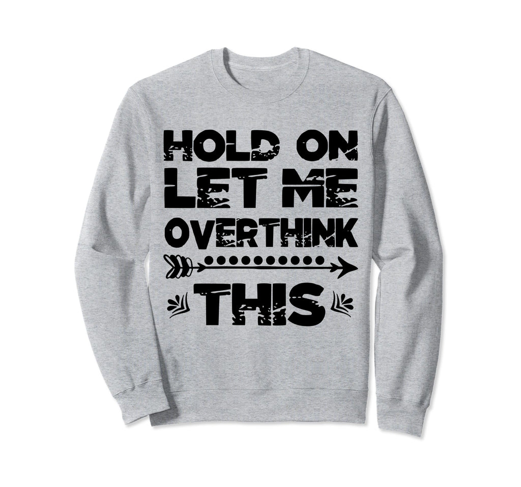 Hold Let Me Overthink This Womens Sweatshirt - Custom Art Print for Adults - T-Shirt, Sweatshirt, Hoodie