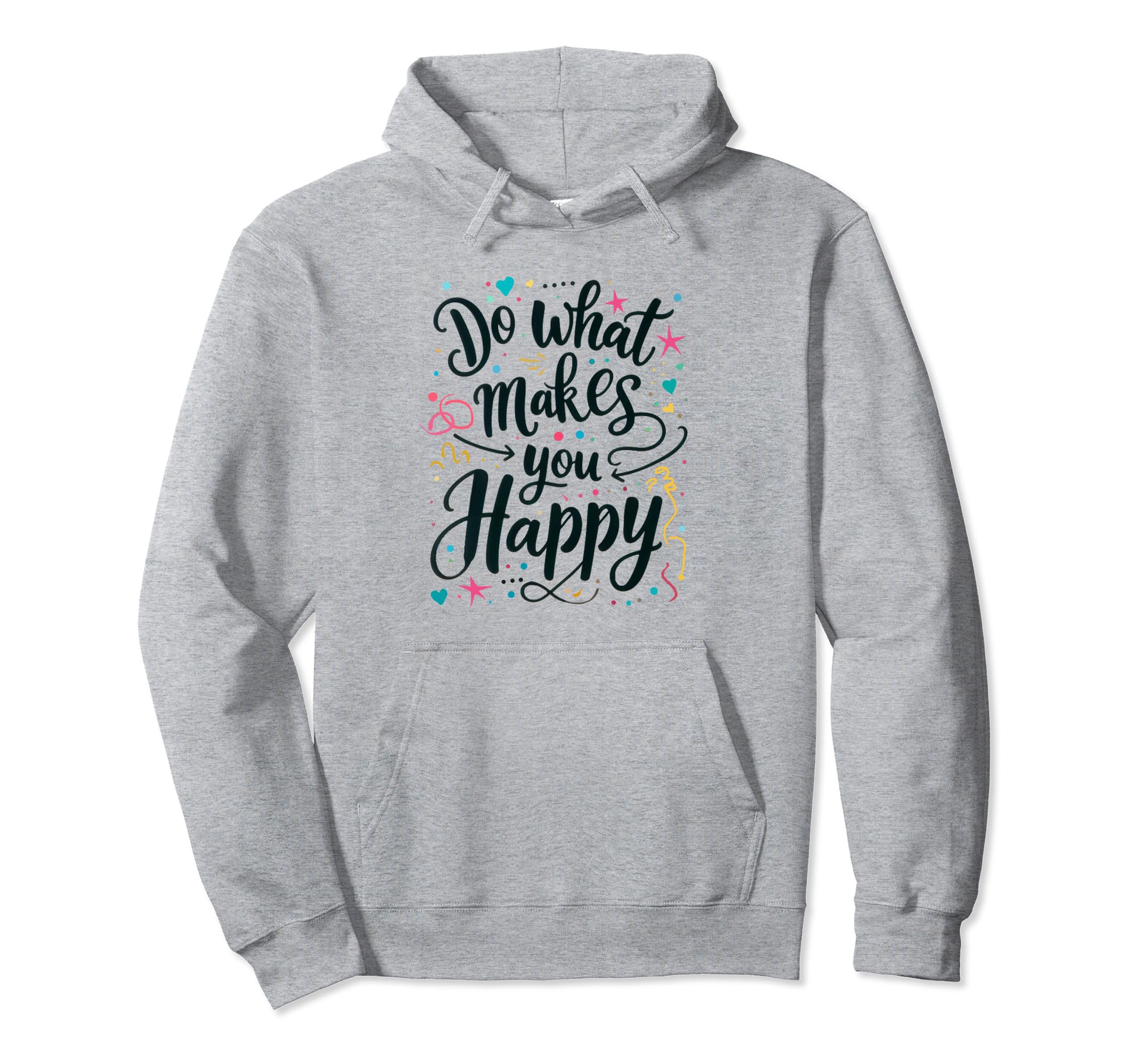 Do What Makes You Happy Positive Hoodie - Fun Novelty Design Unisex - T-Shirt, Sweatshirt, Hoodie