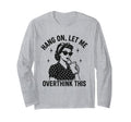Hang Let Me Overthink This Funny Sarcastic T-Shirt - Unique Graphic Unisex - T-Shirt, Sweatshirt, Hoodie