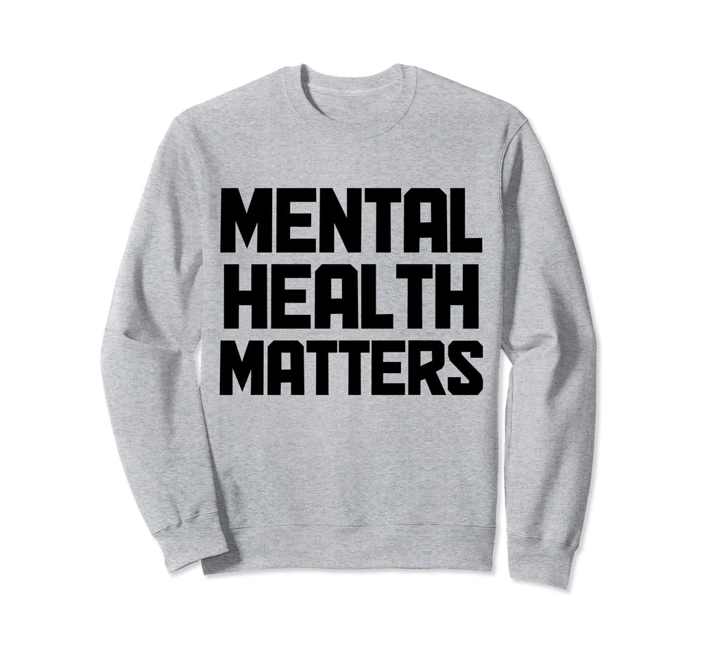 Mental Health Matters Mental Sweatshirt - Novelty Apparel for Adults - T-Shirt, Sweatshirt, Hoodie