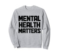 Mental Health Matters Mental Sweatshirt - Novelty Apparel for Adults - T-Shirt, Sweatshirt, Hoodie