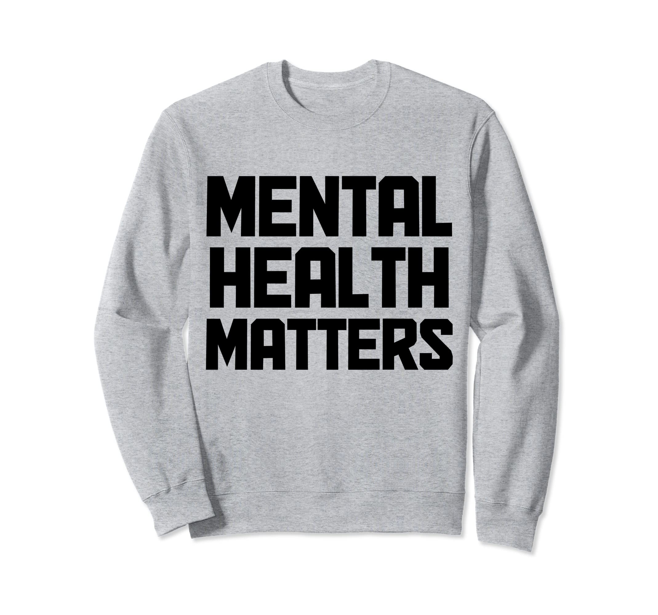 Mental Health Matters Mental Sweatshirt - Novelty Apparel for Adults - T-Shirt, Sweatshirt, Hoodie