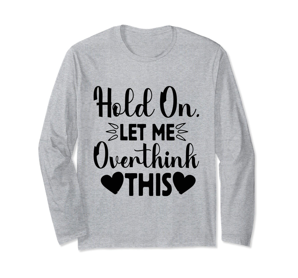 Hold Let Me Overthink This Funny Jokes T-Shirt - Graphic Print Men Women - T-Shirt, Sweatshirt, Hoodie