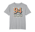94 Years Too Much Birthday Gift T-Shirt - Custom Art Print for Adults - T-Shirt, Sweatshirt, Hoodie