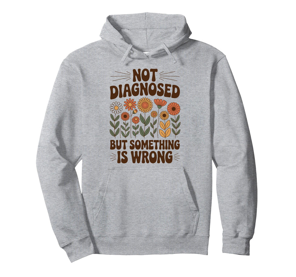 Not Diagnosed But Something Is Wrong Hoodie - Fun Novelty Design Unisex - T-Shirt, Sweatshirt, Hoodie