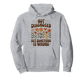 Not Diagnosed But Something Is Wrong Hoodie - Fun Novelty Design Unisex - T-Shirt, Sweatshirt, Hoodie