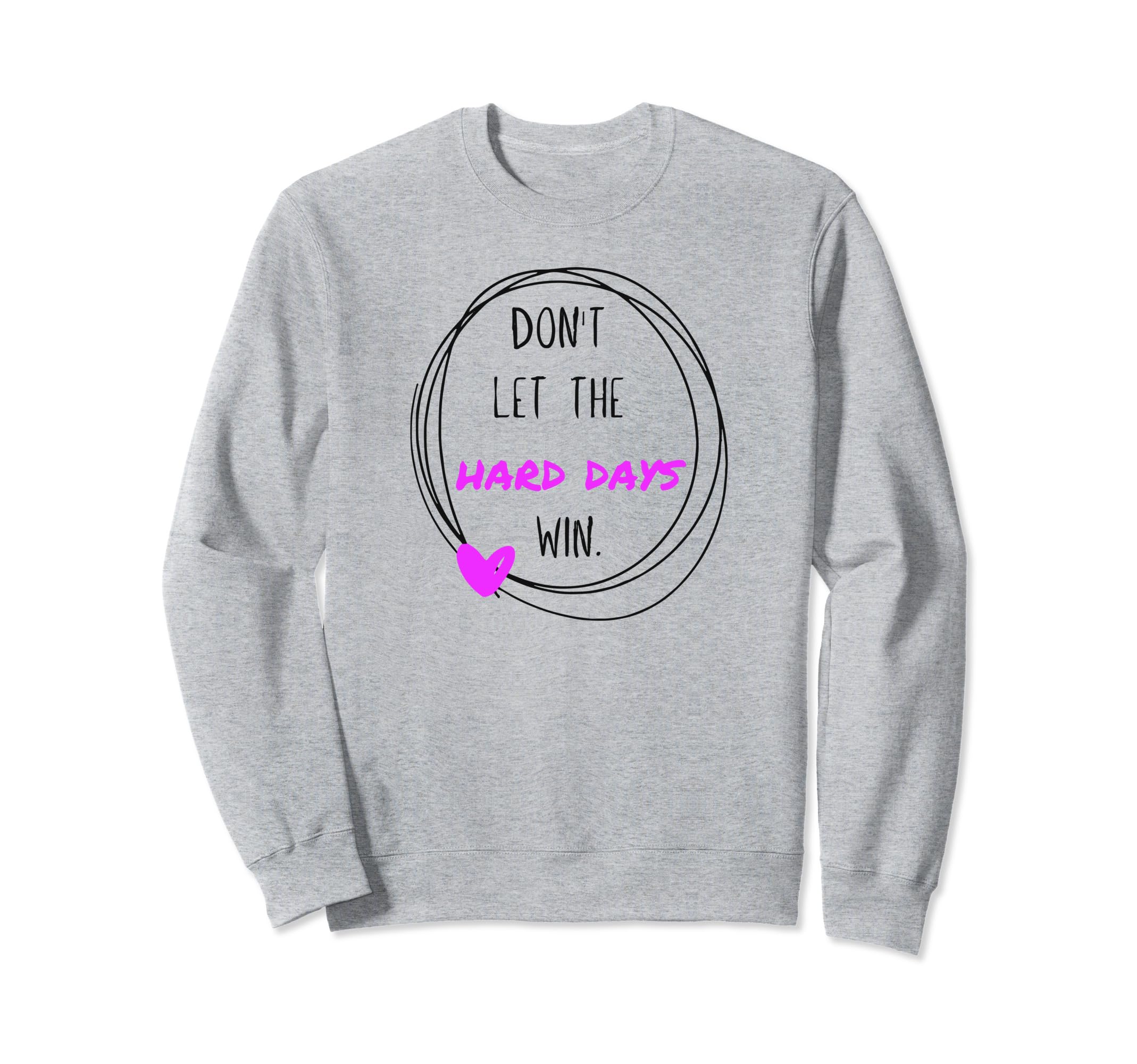 Dont Let Hard Days Win Sweatshirt - Fun Novelty Design Men Women - T-Shirt, Sweatshirt, Hoodie
