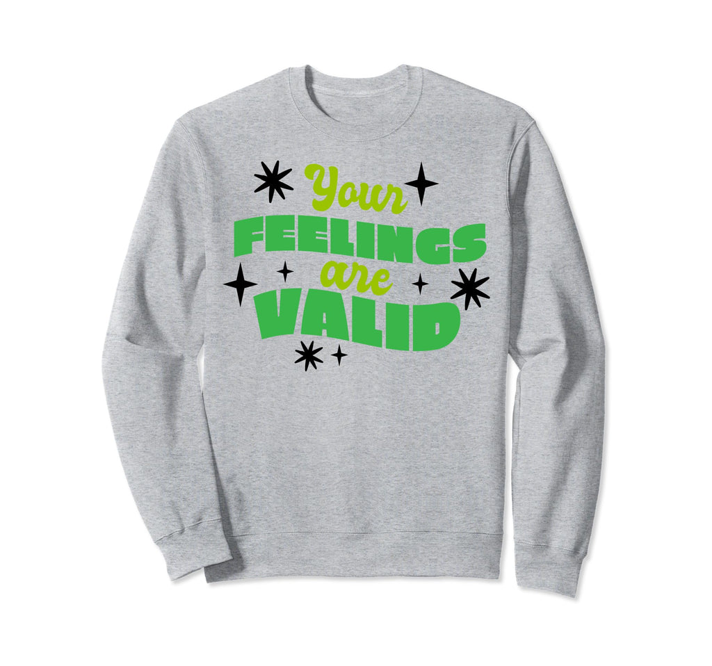 Your Feelings Are Valid Depression Sweatshirt - Graphic Print for Adults - T-Shirt, Sweatshirt, Hoodie