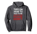 Tips How To Talk To Me Please Dont Anti Hoodie - Novelty Apparel Unisex - T-Shirt, Sweatshirt, Hoodie