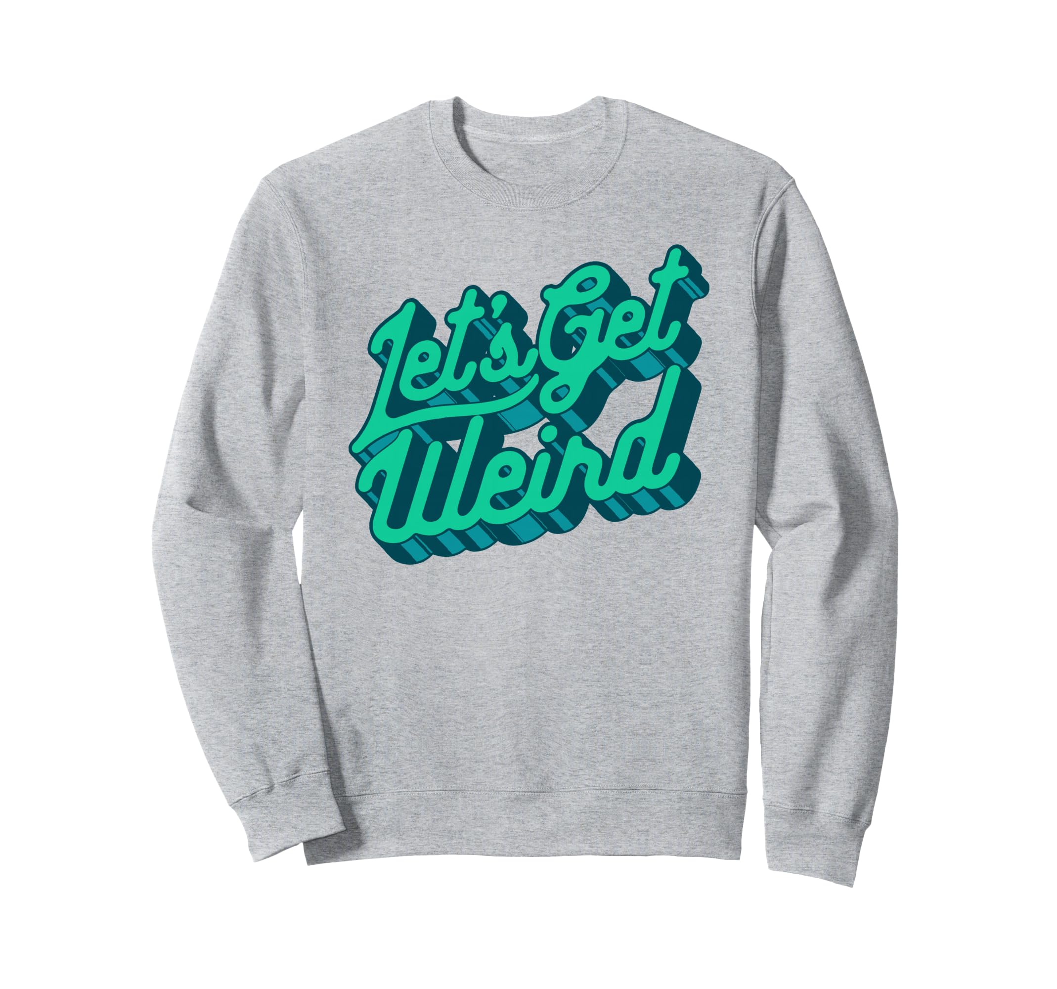 Lets Get Weird Funny Party 80S Sweatshirt - Aesthetic Graphic Unisex - T-Shirt, Sweatshirt, Hoodie