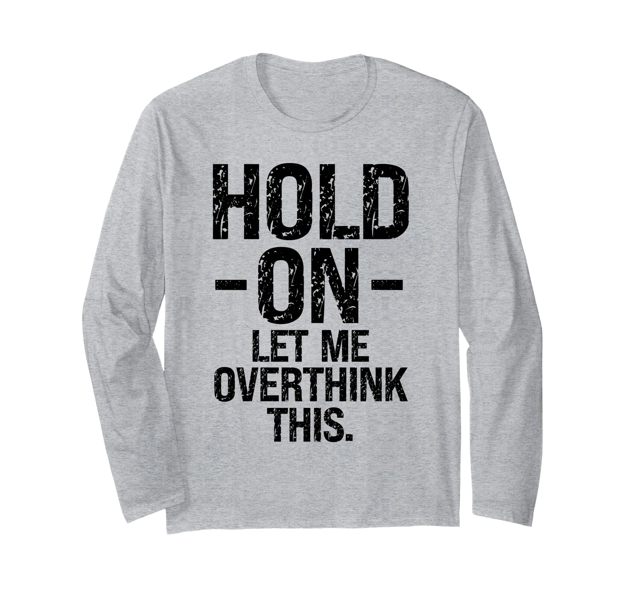 Overthinker Hold Let Me Overthink T-Shirt - Fun Novelty Design Men Women - T-Shirt, Sweatshirt, Hoodie